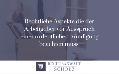 Rechtliche Aspekte die der Arbeitgeber vor Ausspruch der ordentlichen Kündigung beachten muss.